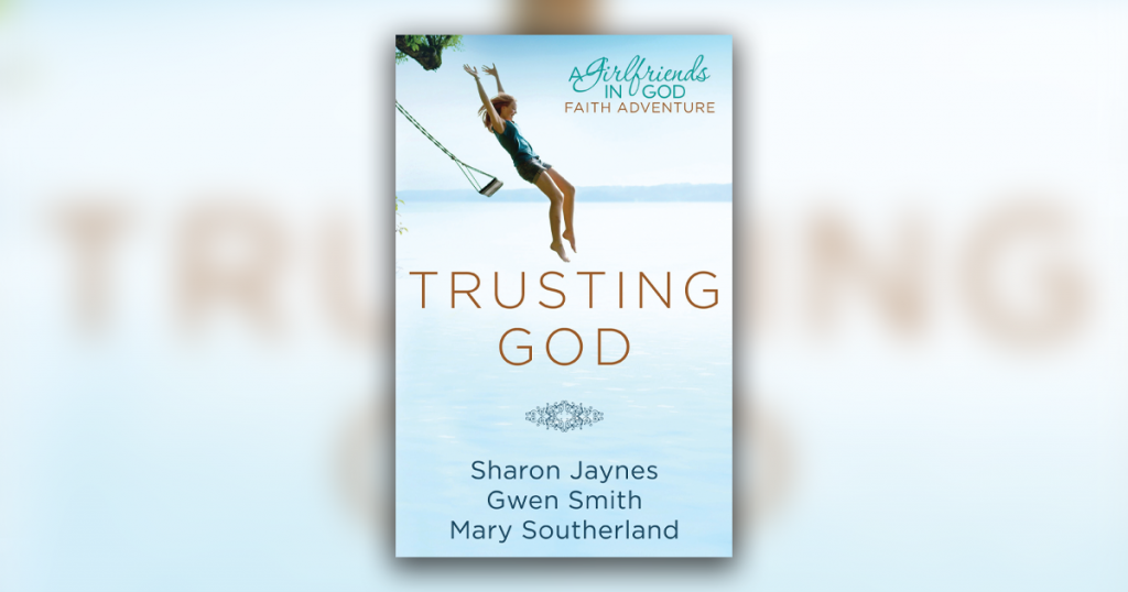 “Trusting God” by Sharon Jaynes, Gwen Smith, and Mary Southerland"